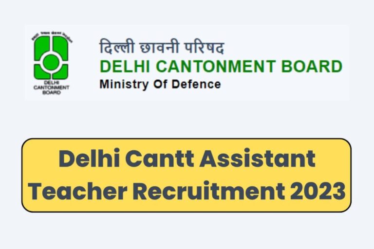 Delhi Cantt Assistant Teacher Recruitment 2023 दिल्ली छावनी बोर्ड ने असिस्टेंट टीचर के पदों पर भर्ती, आवेदन शुरू